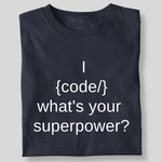 Load image into Gallery viewer, I {CODE} WHAT&#39;S YOUR SUPERPOWER?
