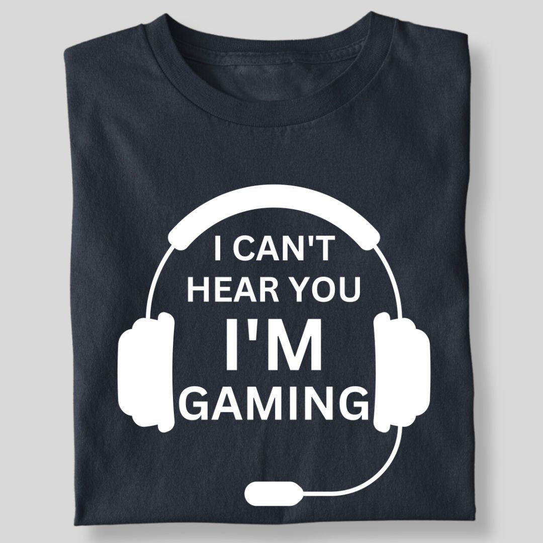 I CAN'T HEAR YOU I'M GAMING