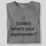 Load image into Gallery viewer, I {CODE} WHAT&#39;S YOUR SUPERPOWER?
