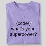 Load image into Gallery viewer, I {CODE} WHAT&#39;S YOUR SUPERPOWER?
