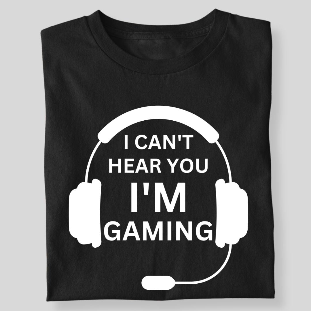 I CAN'T HEAR YOU I'M GAMING