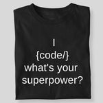 Load image into Gallery viewer, I {CODE} WHAT&#39;S YOUR SUPERPOWER?
