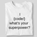 Load image into Gallery viewer, I {CODE} WHAT&#39;S YOUR SUPERPOWER?
