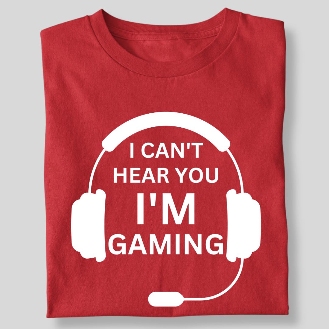 I CAN'T HEAR YOU I'M GAMING